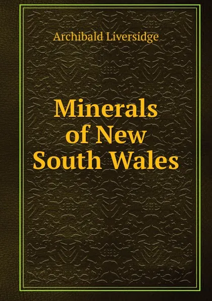 Обложка книги Minerals of New South Wales, Archibald Liversidge