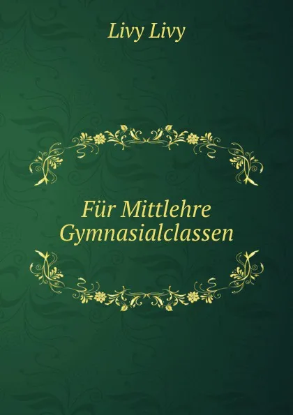 Обложка книги Fur Mittlehre Gymnasialclassen, Livy Livy