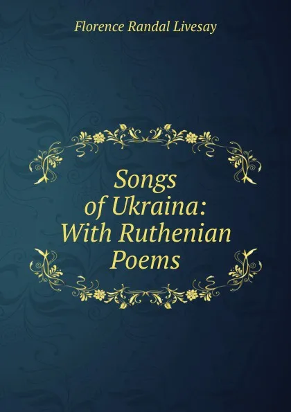 Обложка книги Songs of Ukraina: With Ruthenian Poems, Florence Randal Livesay