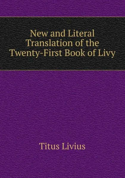 Обложка книги New and Literal Translation of the Twenty-First Book of Livy, Titus Livius