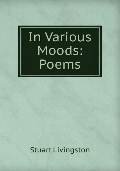 Обложка книги In Various Moods: Poems, Stuart Livingston