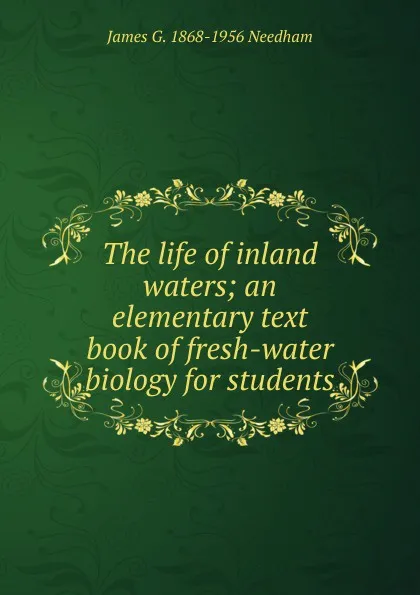 Обложка книги The life of inland waters; an elementary text book of fresh-water biology for students, James G. 1868-1956 Needham