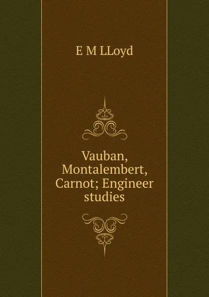 Обложка книги Vauban, Montalembert, Carnot; Engineer studies, E M LLoyd