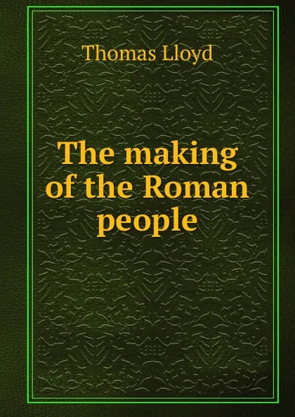 Обложка книги The making of the Roman people, Thomas Lloyd