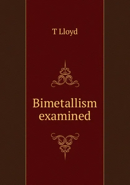 Обложка книги Bimetallism examined, T Lloyd