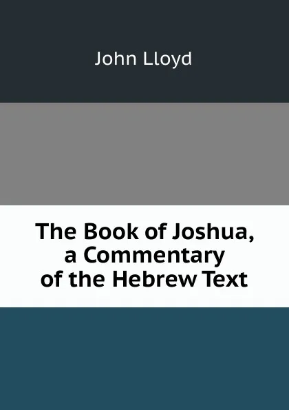 Обложка книги The Book of Joshua, a Commentary of the Hebrew Text, John Lloyd