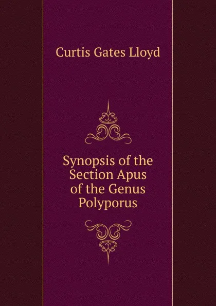 Обложка книги Synopsis of the Section Apus of the Genus Polyporus, Curtis Gates Lloyd