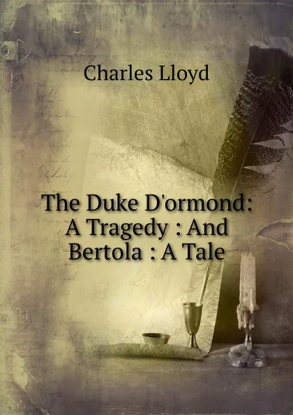 Обложка книги The Duke D.ormond: A Tragedy : And Bertola : A Tale, Charles Lloyd