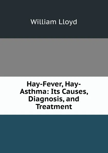 Обложка книги Hay-Fever, Hay-Asthma: Its Causes, Diagnosis, and Treatment, William Lloyd