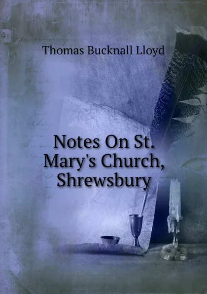 Обложка книги Notes On St. Mary.s Church, Shrewsbury, Thomas Bucknall Lloyd