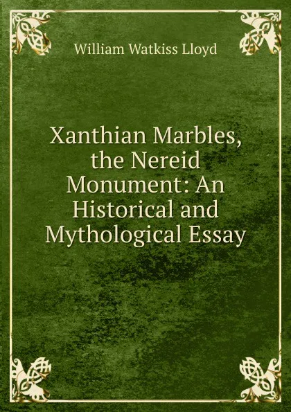 Обложка книги Xanthian Marbles, the Nereid Monument: An Historical and Mythological Essay, William Watkiss Lloyd