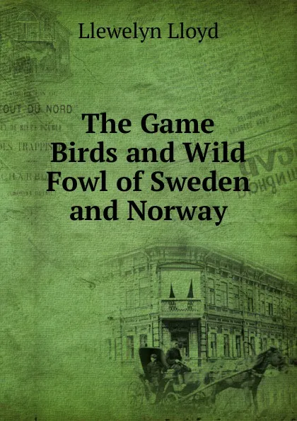 Обложка книги The Game Birds and Wild Fowl of Sweden and Norway, Llewelyn Lloyd