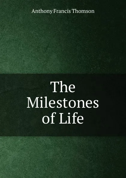 Обложка книги The Milestones of Life, Anthony Francis Thomson