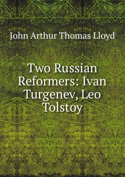 Обложка книги Two Russian Reformers: Ivan Turgenev, Leo Tolstoy, John Arthur Thomas Lloyd