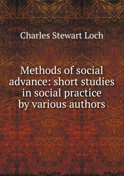 Обложка книги Methods of social advance: short studies in social practice by various authors, Charles Stewart Loch