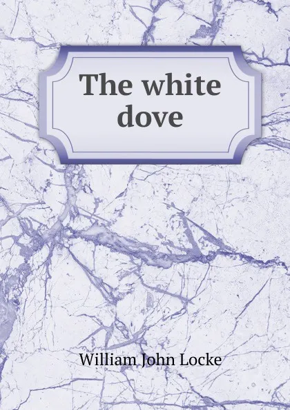 Обложка книги The white dove, Locke William John