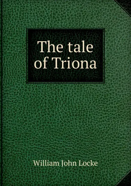 Обложка книги The tale of Triona, Locke William John