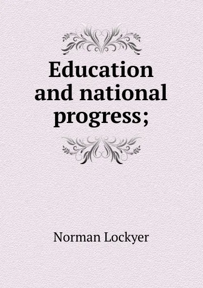 Обложка книги Education and national progress;, Norman Lockyer