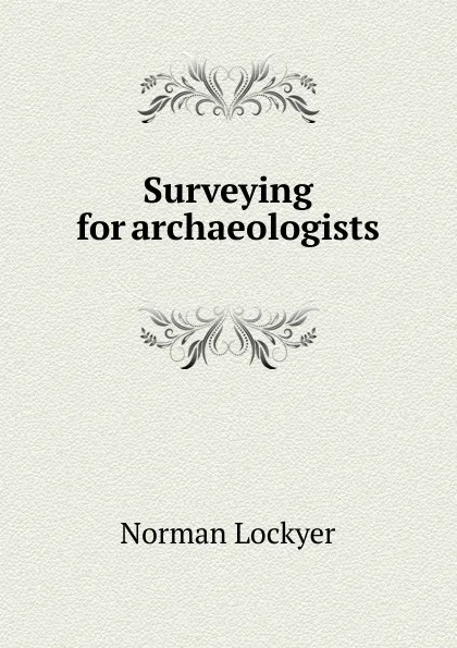 Обложка книги Surveying for archaeologists, Norman Lockyer