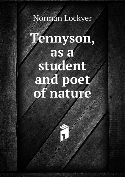 Обложка книги Tennyson, as a student and poet of nature, Norman Lockyer