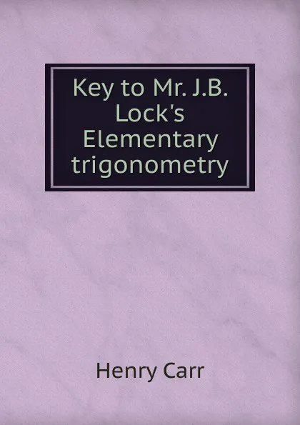 Обложка книги Key to Mr. J.B. Lock.s Elementary trigonometry, Henry Carr