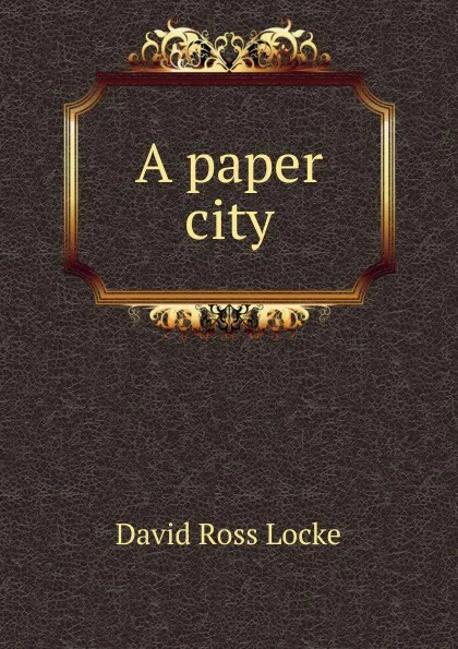 Обложка книги A paper city, David Ross Locke