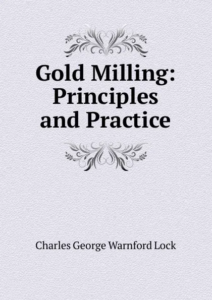 Обложка книги Gold Milling: Principles and Practice, Charles George Warnford Lock