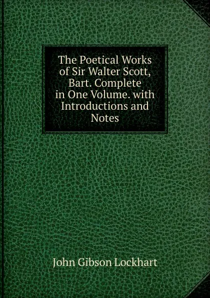 Обложка книги The Poetical Works of Sir Walter Scott, Bart. Complete in One Volume. with Introductions and Notes, J. G. Lockhart