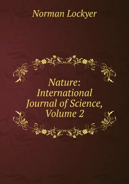 Обложка книги Nature: International Journal of Science, Volume 2, Norman Lockyer