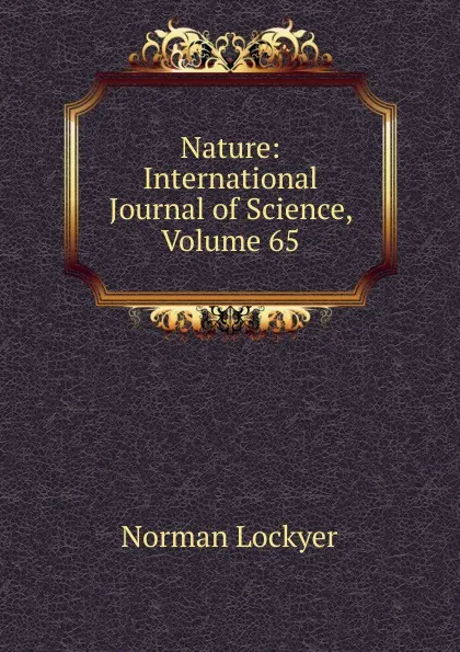 Обложка книги Nature: International Journal of Science, Volume 65, Norman Lockyer