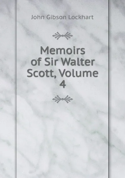 Обложка книги Memoirs of Sir Walter Scott, Volume 4, J. G. Lockhart