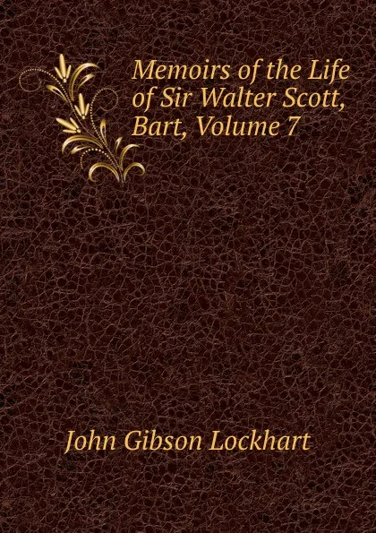 Обложка книги Memoirs of the Life of Sir Walter Scott, Bart, Volume 7, J. G. Lockhart