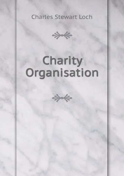 Обложка книги Charity Organisation, Charles Stewart Loch