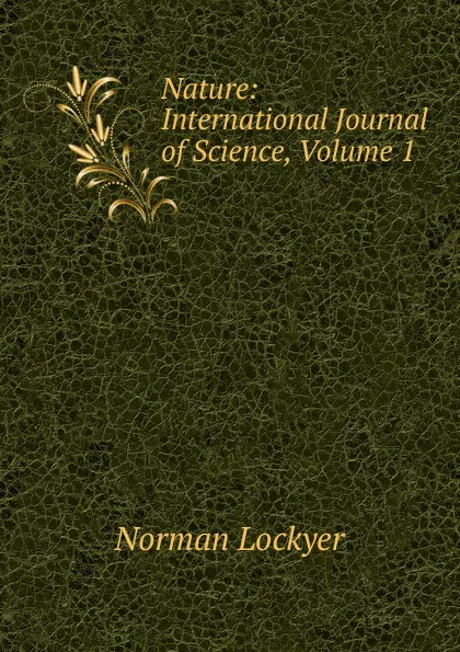 Обложка книги Nature: International Journal of Science, Volume 1, Norman Lockyer