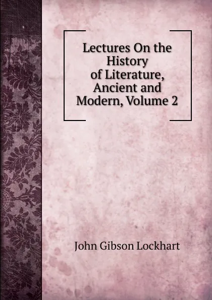 Обложка книги Lectures On the History of Literature, Ancient and Modern, Volume 2, J. G. Lockhart