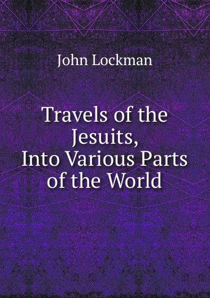 Обложка книги Travels of the Jesuits, Into Various Parts of the World, John Lockman