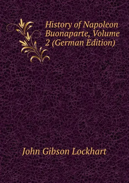 Обложка книги History of Napoleon Buonaparte, Volume 2 (German Edition), J. G. Lockhart