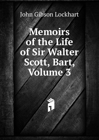 Обложка книги Memoirs of the Life of Sir Walter Scott, Bart, Volume 3, J. G. Lockhart