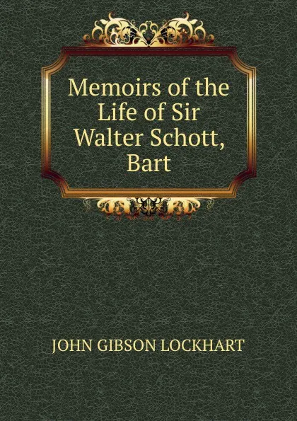 Обложка книги Memoirs of the Life of Sir Walter Schott, Bart, J. G. Lockhart