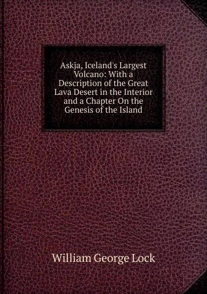 Обложка книги Askja, Iceland.s Largest Volcano: With a Description of the Great Lava Desert in the Interior and a Chapter On the Genesis of the Island, William George Lock