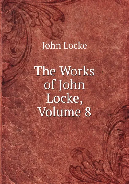 Обложка книги The Works of John Locke, Volume 8, John Locke