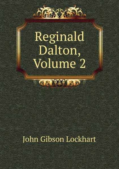 Обложка книги Reginald Dalton, Volume 2, J. G. Lockhart