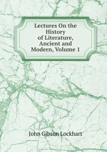 Обложка книги Lectures On the History of Literature, Ancient and Modern, Volume 1, J. G. Lockhart