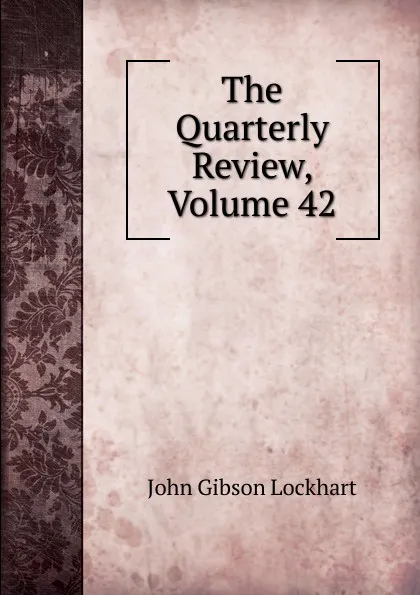 Обложка книги The Quarterly Review, Volume 42, J. G. Lockhart