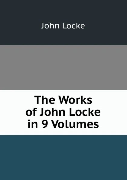 Обложка книги The Works of John Locke in 9 Volumes, John Locke