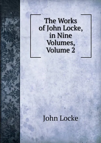 Обложка книги The Works of John Locke, in Nine Volumes, Volume 2, John Locke