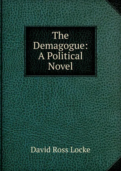 Обложка книги The Demagogue: A Political Novel, David Ross Locke