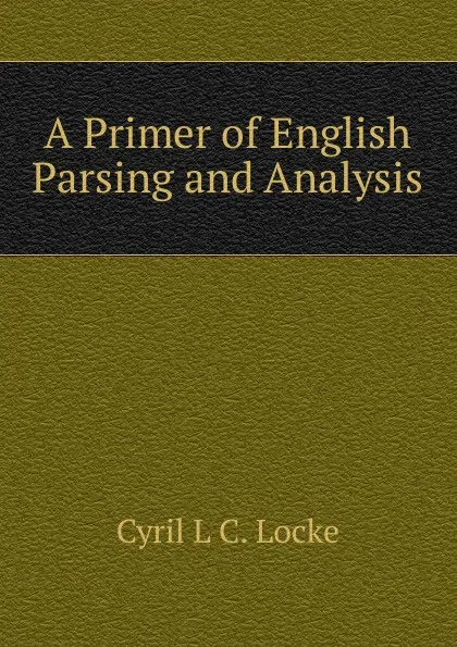 Обложка книги A Primer of English Parsing and Analysis, Cyril L C. Locke