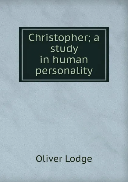 Обложка книги Christopher; a study in human personality, Lodge Oliver