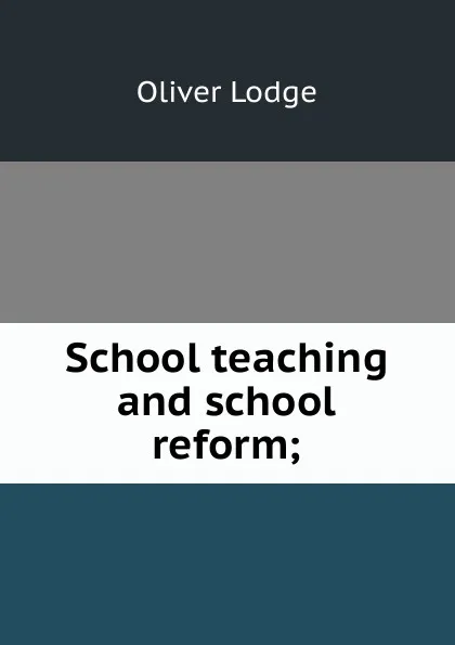 Обложка книги School teaching and school reform;, Lodge Oliver